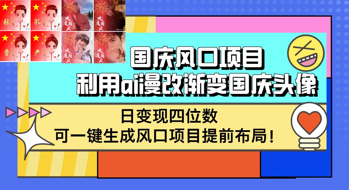 （12668期）国庆风口项目，利用ai漫改渐变国庆头像，日变现四位数，可一键生成风口…-千寻创业网