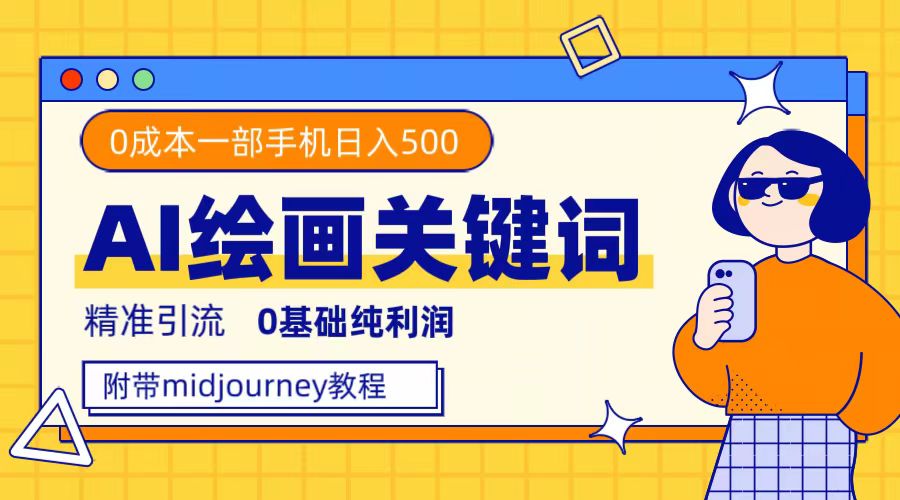利用全套ai绘画关键词，精准引流，0成本纯利润，一部手机日入500+-千寻创业网