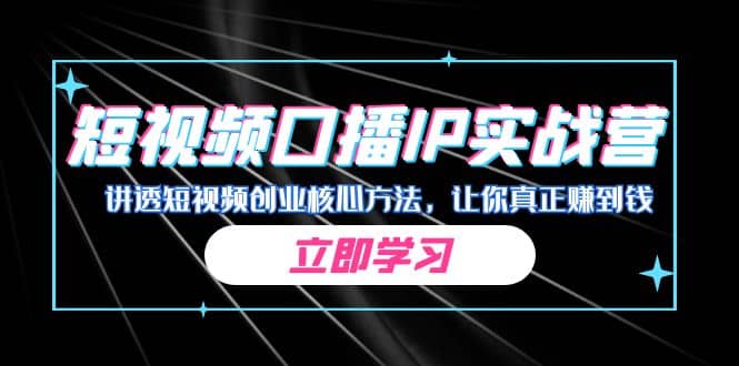 某收费培训：短视频口播IP实战营，讲透短视频创业核心方法，让你真正赚到钱-千寻创业网