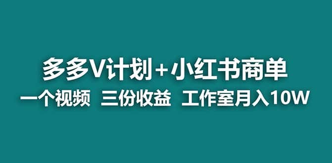 【蓝海项目】多多v计划+小红书商单 一个视频三份收益 工作室月入10w-千寻创业网