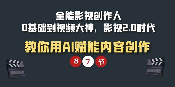 （9543期）全能-影视 创作人，0基础到视频大神，影视2.0时代，教你用AI赋能内容创作-千寻创业网