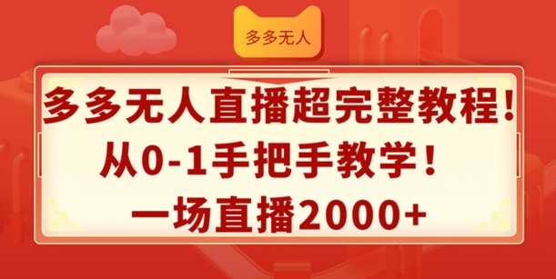 多多无人直播超完整教程，从0-1手把手教学，一场直播2k+【揭秘】-千寻创业网