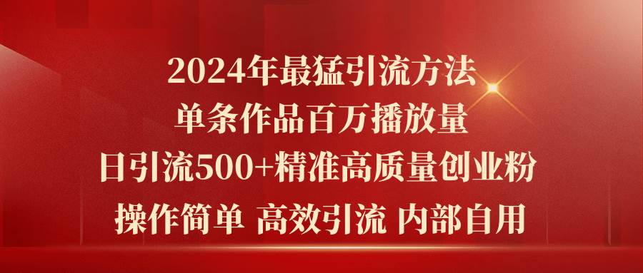 （10920期）2024年最猛暴力引流方法，单条作品百万播放 单日引流500+高质量精准创业粉-千寻创业网