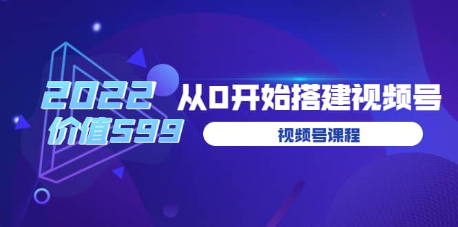 遇见喻导：九亩地视频号课程：2022从0开始搭建视频号（价值599元）-千寻创业网