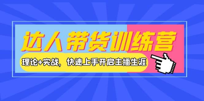 达人带货训练营，理论+实战，快速上手开启主播生涯！-千寻创业网