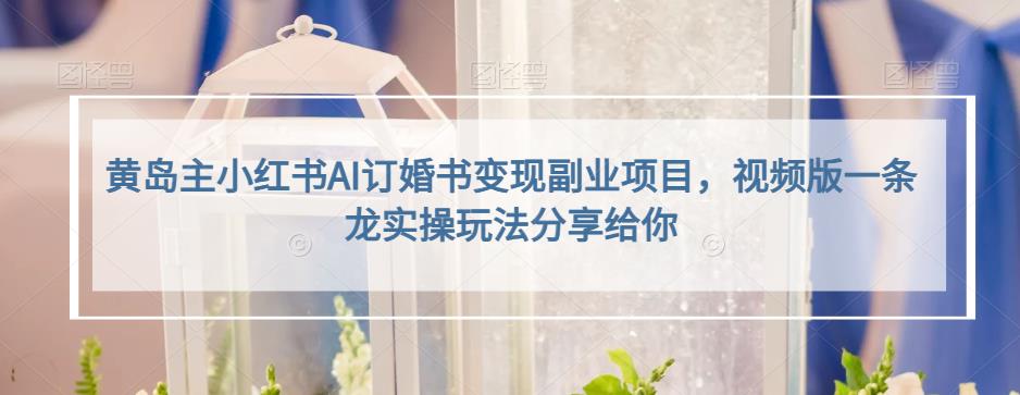 小红书AI订婚书变现副业项目，视频版一条龙实操玩法分享给你-千寻创业网