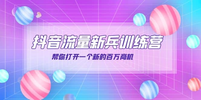 抖音群爆俱乐部-抖音流量新兵训练营：帮你打开一个新的百万商机-千寻创业网