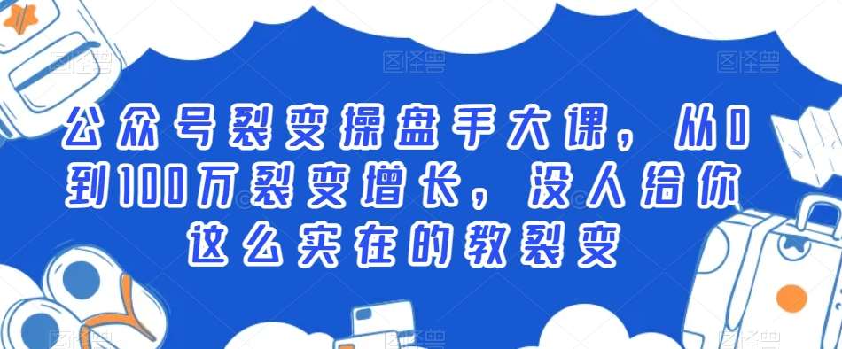 公众号裂变操盘手大课，从0到100万裂变增长，没人给你这么实在的教裂变-千寻创业网