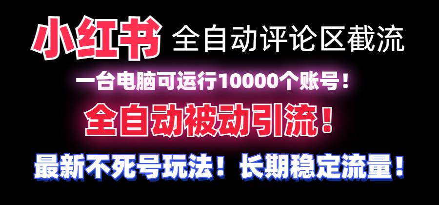 （8847期）【全网首发】小红书全自动评论区截流机！无需手机，可同时运行10000个账号-千寻创业网