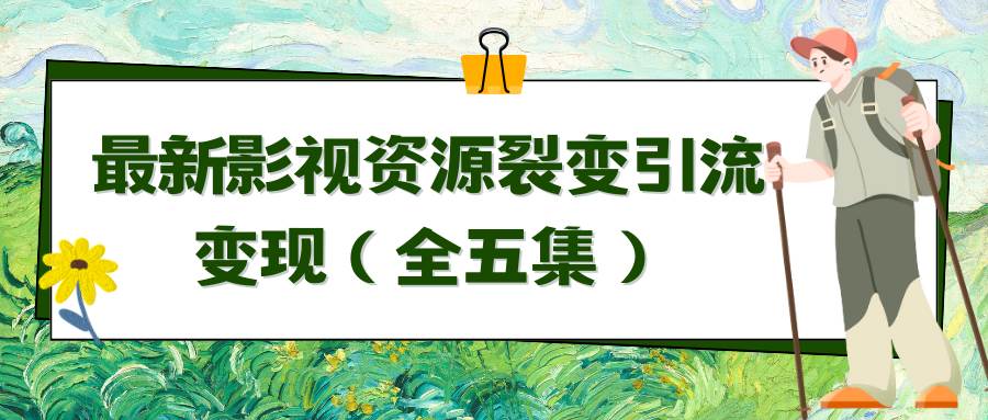 （9252期）利用最新的影视资源裂变引流变现自动引流自动成交（全五集）-千寻创业网