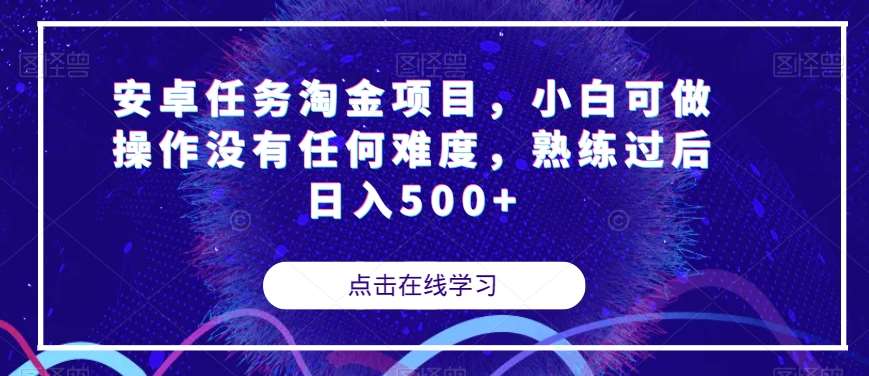 安卓任务淘金项目，小白可做操作没有任何难度，熟练过后日入500+【揭秘】-千寻创业网