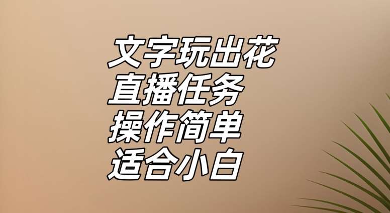 文字玩出花直播任务，把普通的文字玩出趣味，操作简单适合小白【揭秘】-千寻创业网