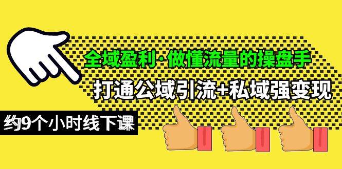 （10045期）全域盈利·做懂流量的操盘手，打通公域引流+私域强变现，约9个小时线下课-千寻创业网