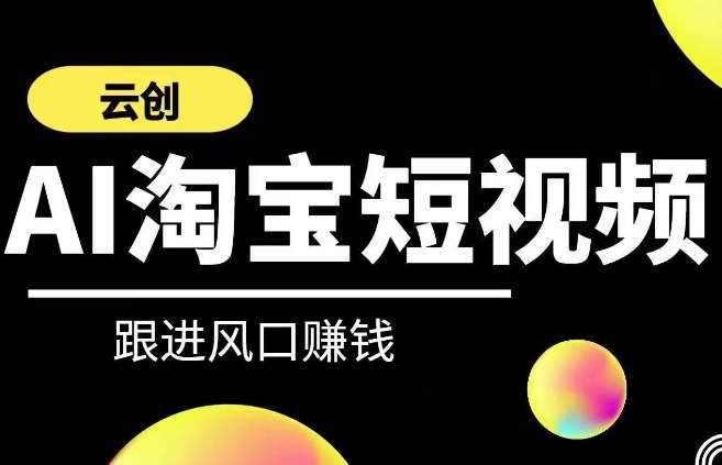 云创-AI短视频系列课程，快速理解带货短视频+AI运用-千寻创业网