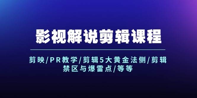 （12023期）影视解说剪辑课程：剪映/PR教学/剪辑5大黄金法侧/剪辑禁区与爆雷点/等等-千寻创业网
