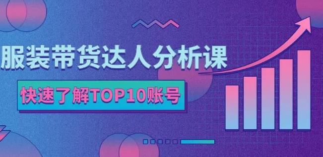 服装带货达人分析课：带你快速了解TOP10账号，玩转服装行业-千寻创业网