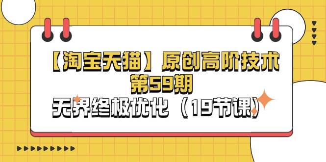 （11390期）【淘宝&天猫】原创高阶技术第59期，无界终极优化（19节课）-千寻创业网