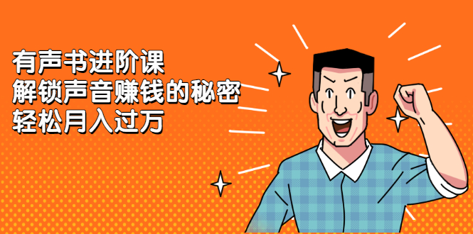 有声书进阶课，解锁声音赚钱的秘密-千寻创业网