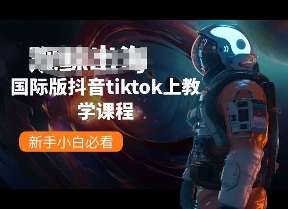 国际版抖音tiktok上教学课程，新手小白必看-千寻创业网