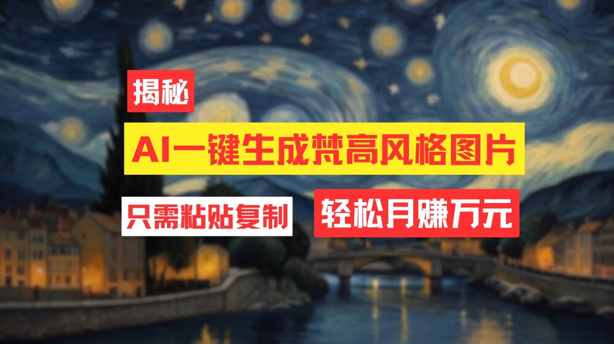（12219期）用AI工具生成梵高风格图片，月入过万只需简单几步！-千寻创业网