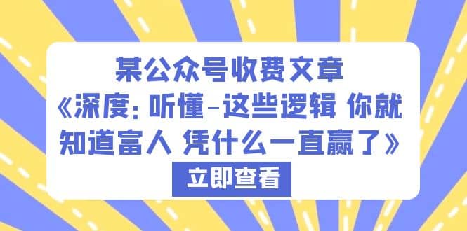 某公众号收费文章《深度：听懂-这些逻辑 你就知道富人 凭什么一直赢了》-千寻创业网