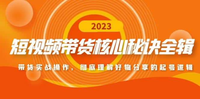 短视频带货核心秘诀全辑：带货实战操作，彻底理解好物分享的起号逻辑-千寻创业网