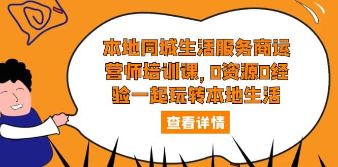本地同城生活服务商运营师培训课，0资源0经验一起玩转本地生活-千寻创业网