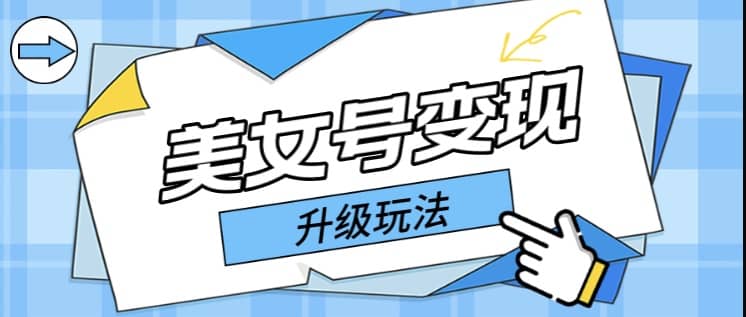 日入500+美女号变现最新升级玩法（详细实操教程）-千寻创业网