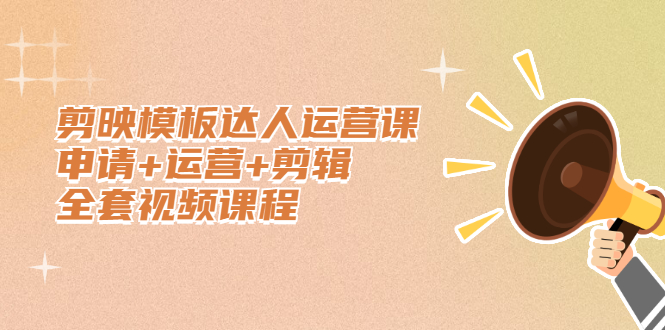 剪映模板达人运营课，申请+运营+剪辑全套视频课程-千寻创业网