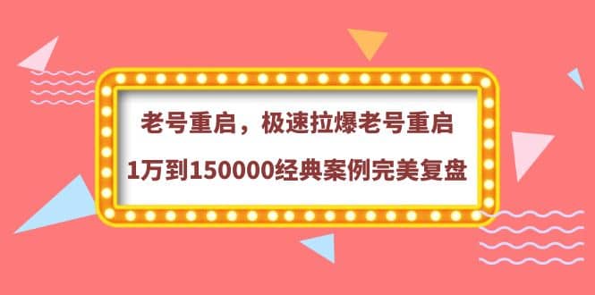 老号重启，极速拉爆老号重启1万到150000经典案例完美复盘-千寻创业网
