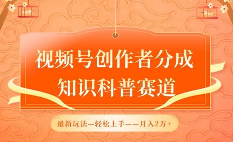 视频号创作者分成，知识科普赛道，最新玩法，利用AI软件，轻松月入2万【揭秘】-千寻创业网