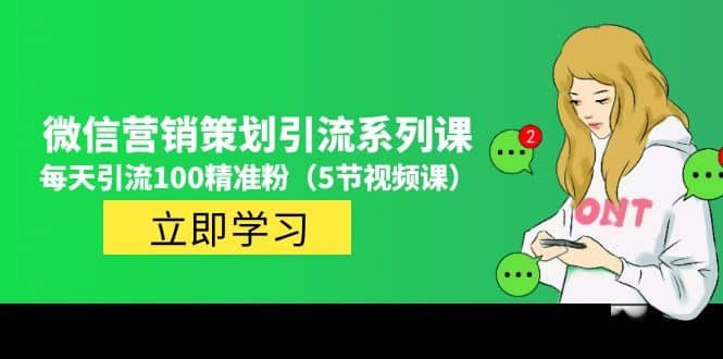价值百万的微信营销策划引流系列课（5节视频课）-千寻创业网