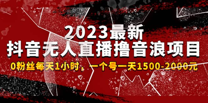 2023最新抖音无人直播撸音浪项目，0粉丝每天1小时，一个号一天1500-2000元-千寻创业网