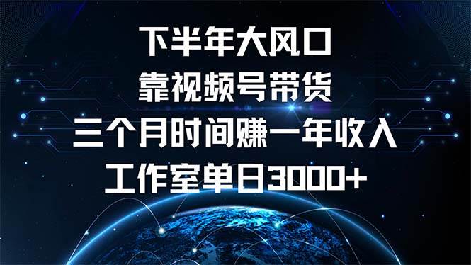 （12849期）下半年风口项目，靠视频号带货三个月时间赚一年收入，工作室单日3000+-千寻创业网