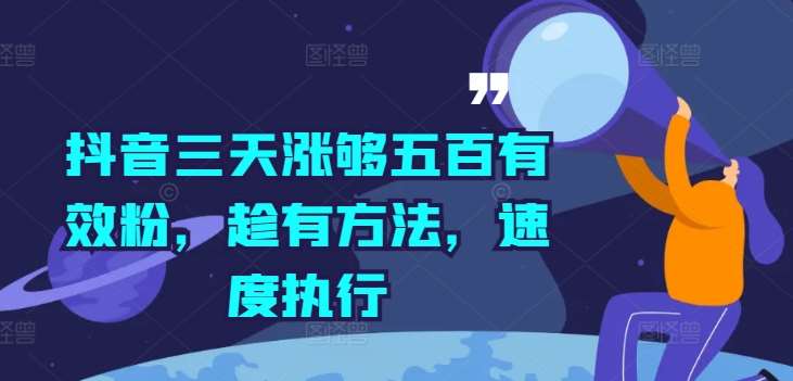 抖音三天涨够五百有效粉，趁有方法，速度执行-千寻创业网