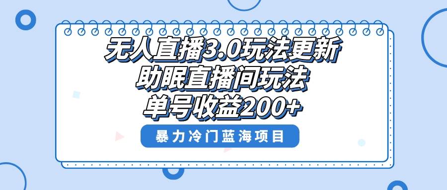 （8473期）无人直播3.0玩法更新，助眠直播间项目，单号收益200+，暴力冷门蓝海项目！-千寻创业网