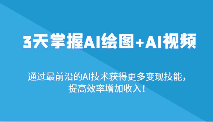 3天掌握AI绘图+AI视频，通过最前沿的AI技术获得更多变现技能，提高效率增加收入！-千寻创业网