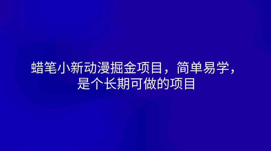 蜡笔小新动漫掘金项目，简单易学，是个长期可做的项目-千寻创业网