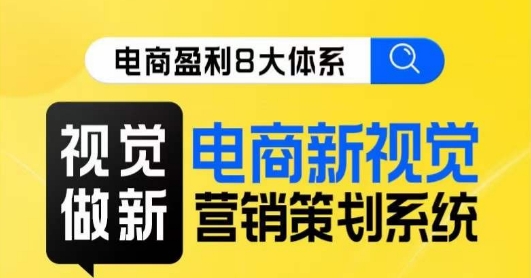 8大体系视觉篇·视觉做新，​电商新视觉营销策划系统课-千寻创业网
