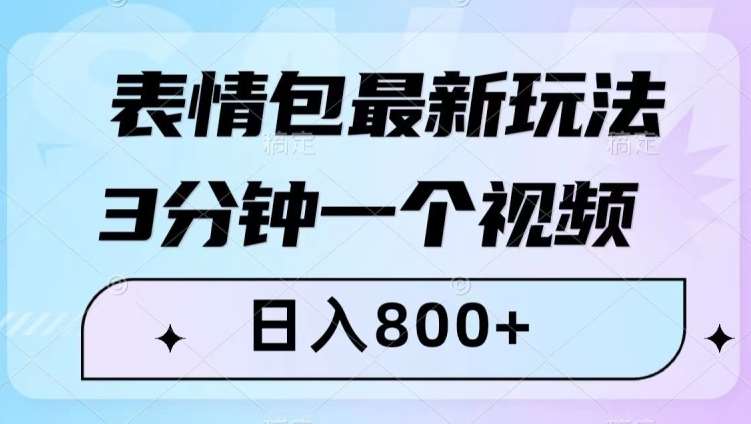 表情包最新玩法，3分钟一个视频，日入800+，小白也能做【揭秘】-千寻创业网