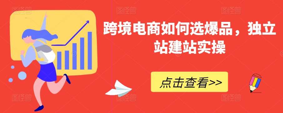 跨境电商如何选爆品，独立站建站实操-千寻创业网