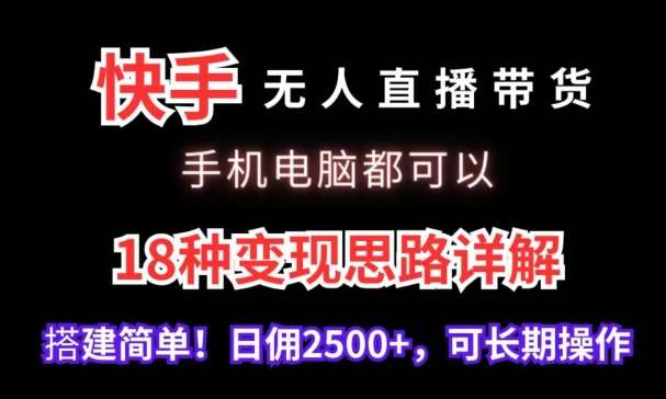 快手无人直播带货，手机电脑都可以，18种变现思路详解，搭建简单日佣2500+【揭秘】-千寻创业网