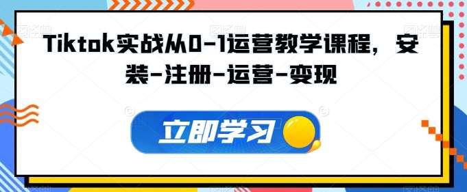 Tiktok实战从0-1运营教学课程，安装-注册-运营-变现-千寻创业网
