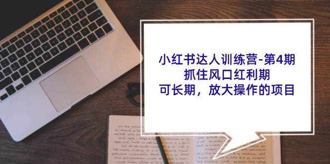 （11837期）小红书达人训练营-第4期：抓住风口红利期，可长期，放大操作的项目-千寻创业网