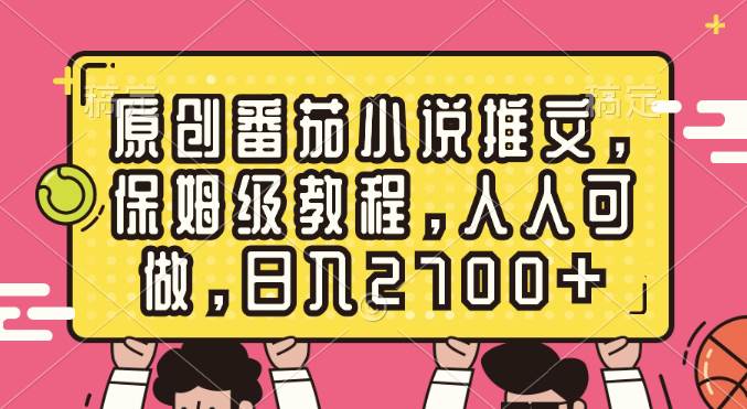 （8581期）原创番茄小说推文，保姆级教程，人人可做，日入2700+-千寻创业网