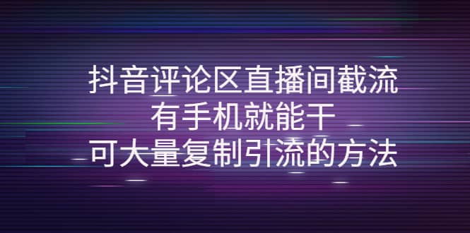 抖音评论区直播间截流，有手机就能干，可大量复制引流的方法-千寻创业网