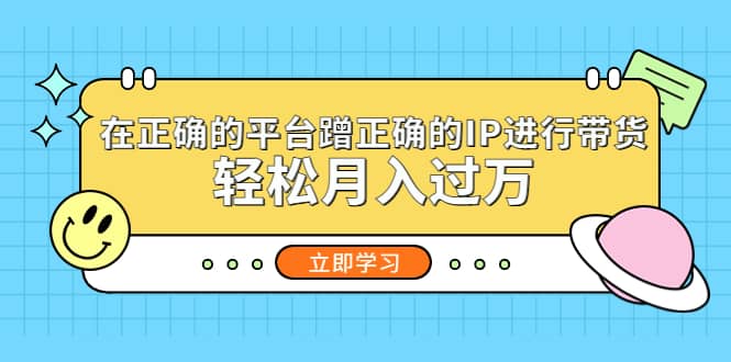 在正确的平台蹭正确的IP进行带货-千寻创业网