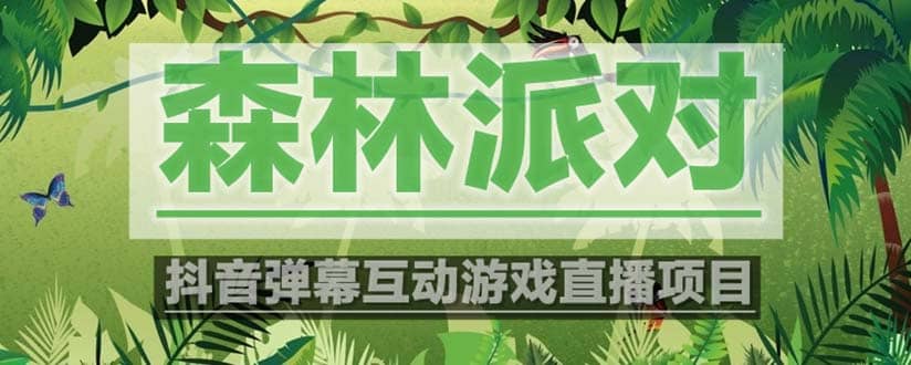 抖音森林派对直播项目，可虚拟人直播 抖音报白 实时互动直播【软件+教程】-千寻创业网