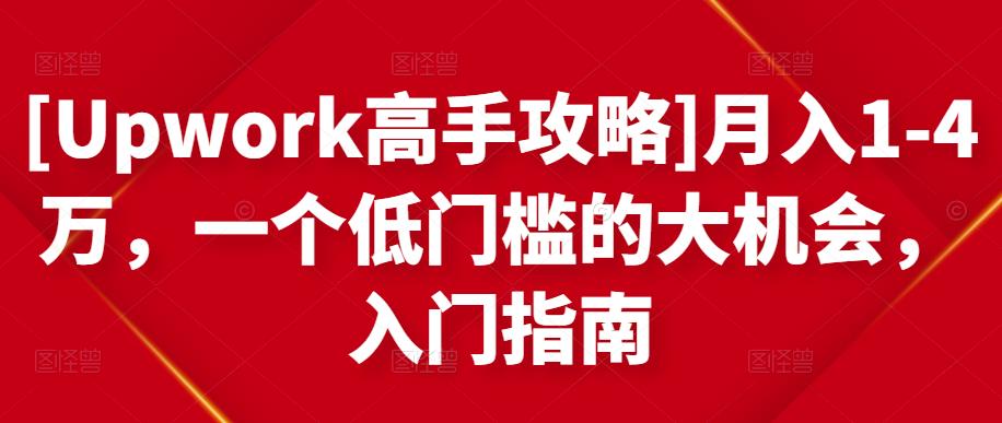 [Upwork高手攻略]月入1-4万，一个低门槛的大机会，入门指南-千寻创业网