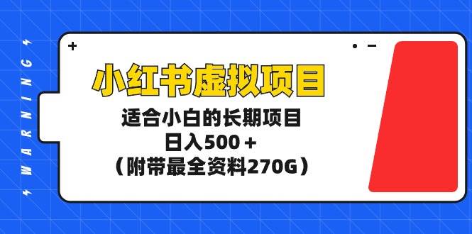 （9338期）小红书虚拟项目，适合小白的长期项目，日入500＋（附带最全资料270G）-千寻创业网